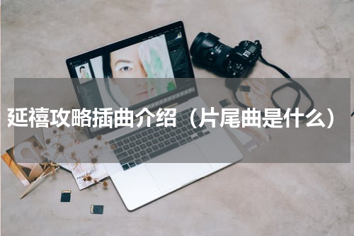 延禧攻略插曲介绍（片尾曲是什么）