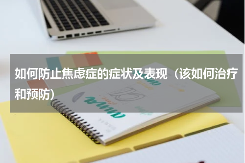 如何防止焦虑症的症状及表现（该如何治疗和预防）
