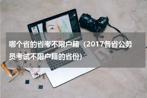 哪个省的省考不限户籍（2017各省公务员考试不限户籍的省份）