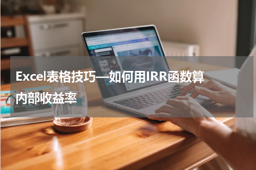 Excel表格技巧—如何用IRR函数算内部收益率