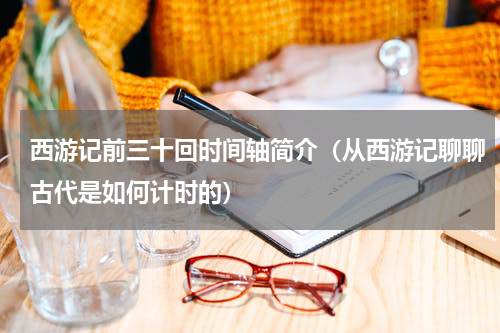 西游记前三十回时间轴简介（从西游记聊聊古代是如何计时的）