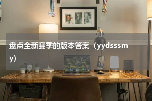盘点全新赛季的版本答案（yydsssmy）
