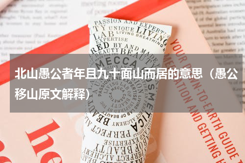 北山愚公者年且九十面山而居的意思（愚公移山原文解释）