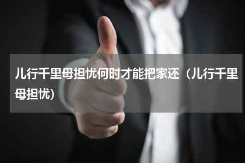 儿行千里母担忧何时才能把家还（儿行千里母担忧）