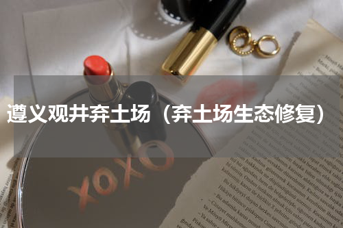 遵义观井弃土场（弃土场生态修复）