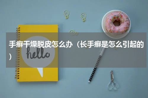 手癣干燥脱皮怎么办（长手癣是怎么引起的）