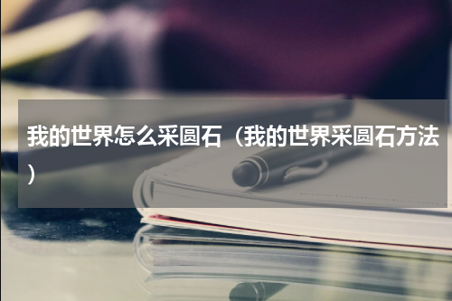 我的世界怎么采圆石（我的世界采圆石方法）