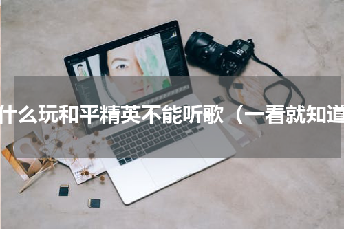 为什么玩和平精英不能听歌（一看就知道）