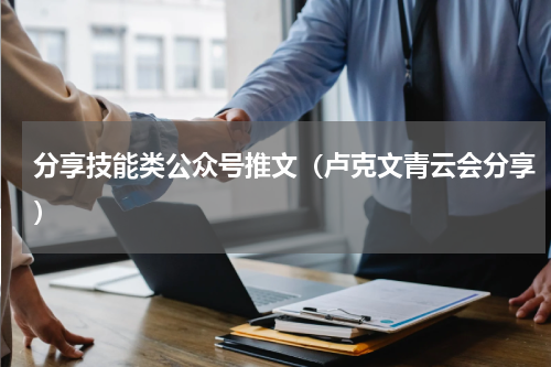 分享技能类公众号推文（卢克文青云会分享）