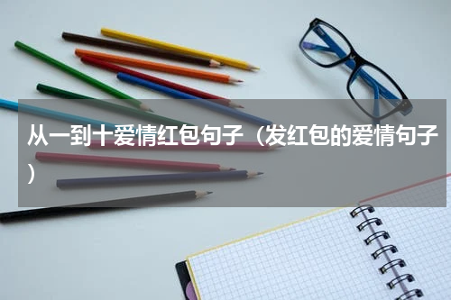 从一到十爱情红包句子（发红包的爱情句子）