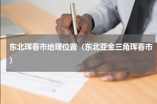 东北珲春市地理位置（东北亚金三角珲春市）