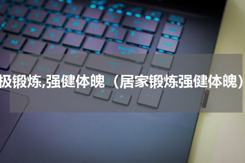 积极锻炼,强健体魄（居家锻炼强健体魄）