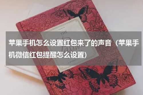 苹果手机怎么设置红包来了的声音（苹果手机微信红包提醒怎么设置）