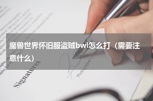 魔兽世界怀旧服盗贼bwl怎么打（需要注意什么）