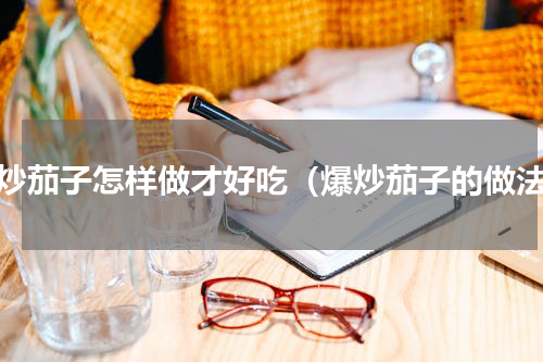 爆炒茄子怎样做才好吃（爆炒茄子的做法）