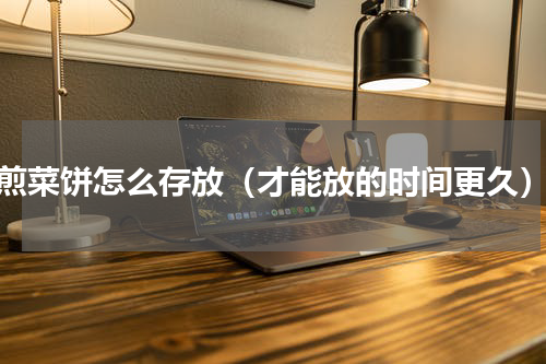 煎菜饼怎么存放（才能放的时间更久）