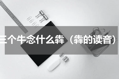 三个牛念什么犇（犇的读音）