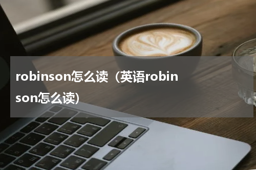 robinson怎么读（英语robinson怎么读）