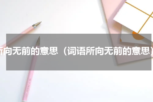 所向无前的意思（词语所向无前的意思）