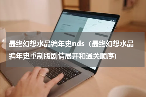 最终幻想水晶编年史nds（最终幻想水晶编年史重制版剧情展开和通关顺序）