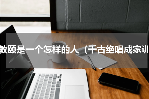 周敦颐是一个怎样的人（千古绝唱成家训）