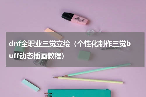 dnf全职业三觉立绘（个性化制作三觉buff动态插画教程）