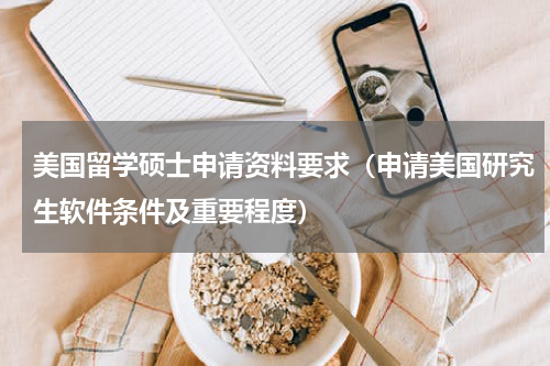 美国留学硕士申请资料要求（申请美国研究生软件条件及重要程度）