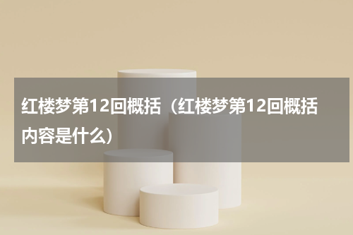 红楼梦第12回概括（红楼梦第12回概括内容是什么）