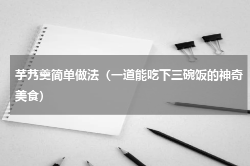 芋艿羹简单做法（一道能吃下三碗饭的神奇美食）
