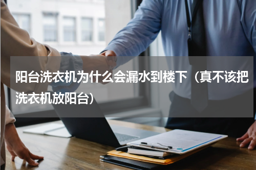 阳台洗衣机为什么会漏水到楼下（真不该把洗衣机放阳台）