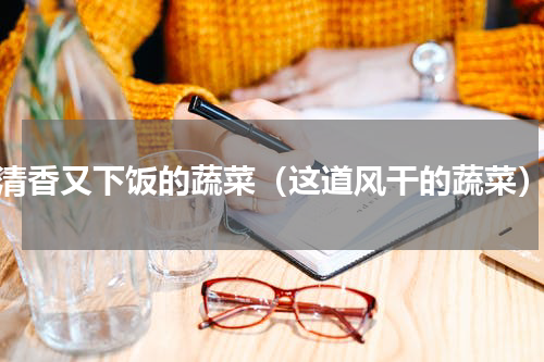 清香又下饭的蔬菜（这道风干的蔬菜）