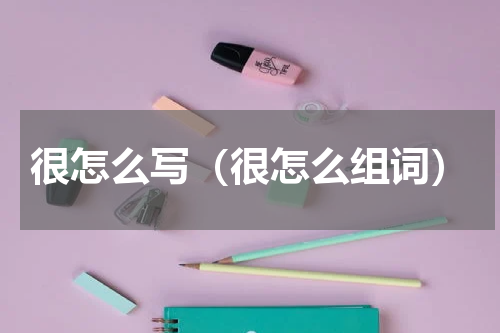 很怎么写（很怎么组词）