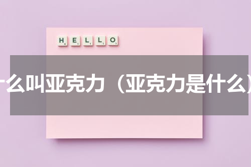 什么叫亚克力（亚克力是什么）