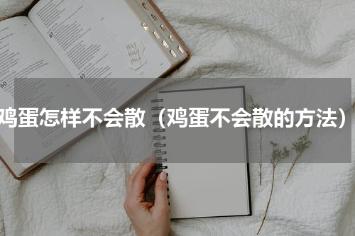 鸡蛋怎样不会散（鸡蛋不会散的方法）