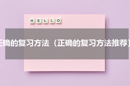 正确的复习方法（正确的复习方法推荐）