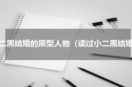小二黑结婚的原型人物（读过小二黑结婚）