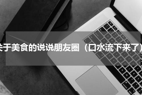 关于美食的说说朋友圈（口水流下来了）