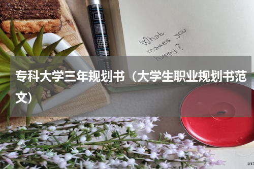 专科大学三年规划书（大学生职业规划书范文）