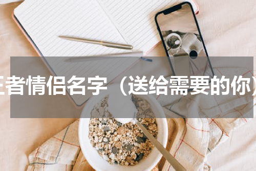 王者情侣名字（送给需要的你）