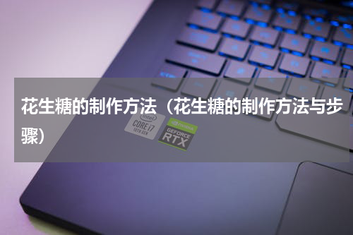 花生糖的制作方法（花生糖的制作方法与步骤）