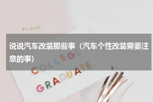 说说汽车改装那些事（汽车个性改装需要注意的事）