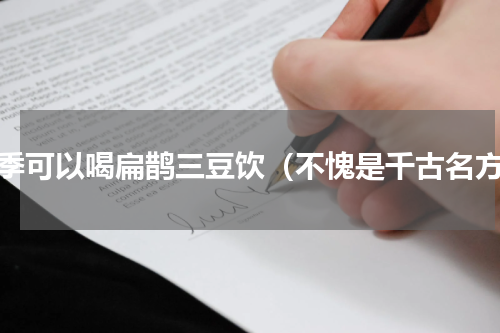 秋季可以喝扁鹊三豆饮（不愧是千古名方）
