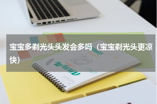 宝宝多剃光头头发会多吗（宝宝剃光头更凉快）