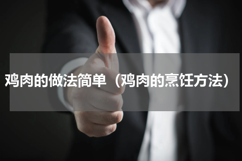 鸡肉的做法简单（鸡肉的烹饪方法）