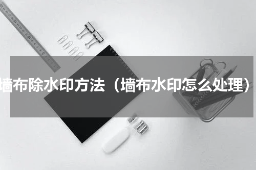 墙布除水印方法（墙布水印怎么处理）