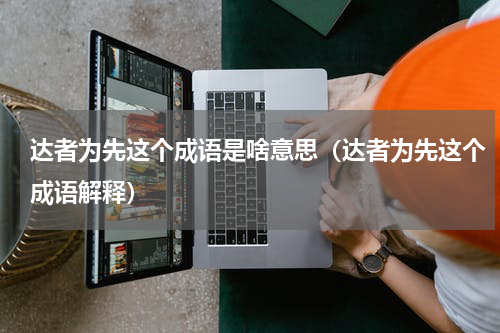 达者为先这个成语是啥意思（达者为先这个成语解释）
