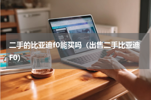 二手的比亚迪f0能买吗（出售二手比亚迪F0）