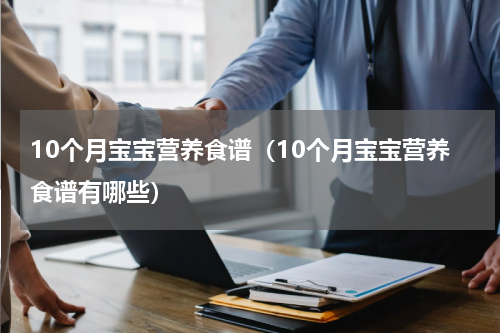10个月宝宝营养食谱（10个月宝宝营养食谱有哪些）