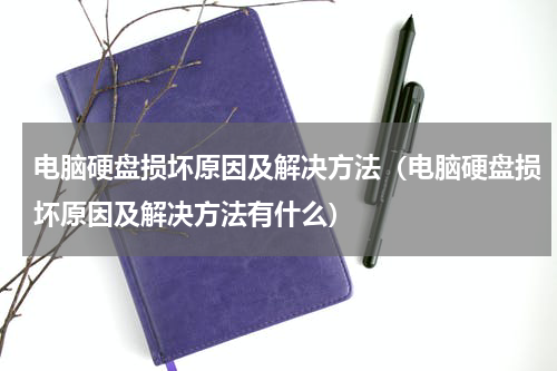 电脑硬盘损坏原因及解决方法（电脑硬盘损坏原因及解决方法有什么）