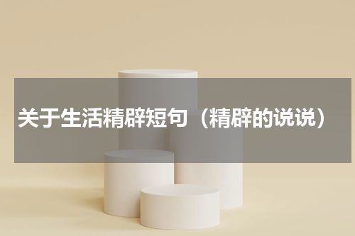 关于生活精辟短句（精辟的说说）
